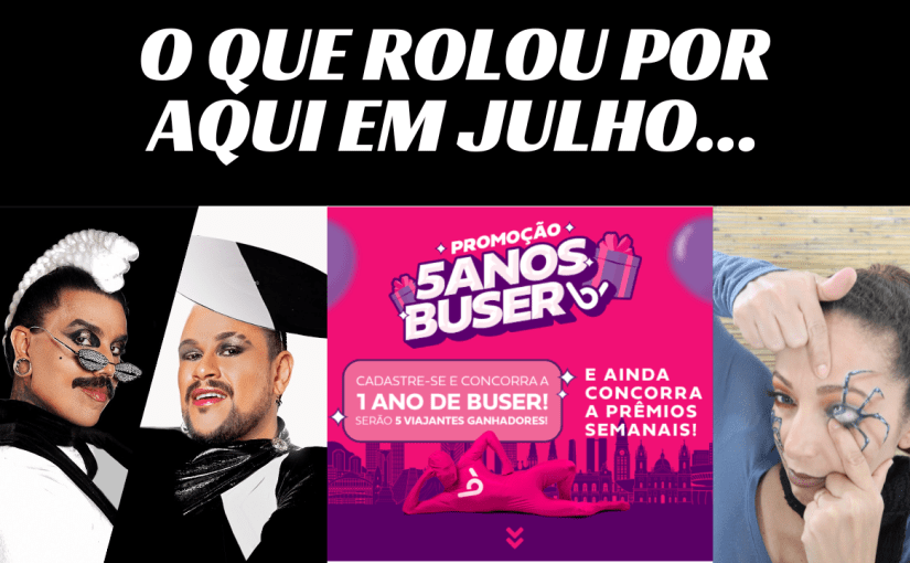 O que rolou por aqui em&nbsp;Julho…