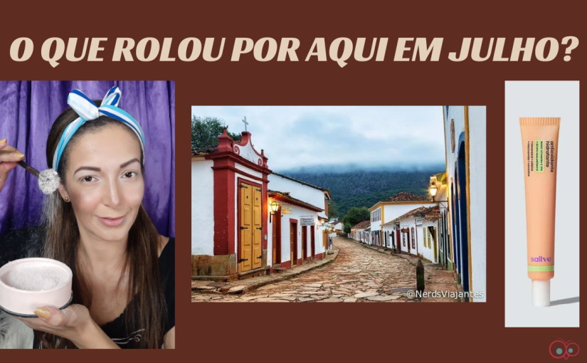 O que rolou por aqui em&nbsp;Julho…